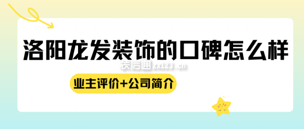 洛阳龙发装饰的口碑怎么样？(附业主评价+公司简介)
