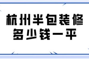 杭州半包装修多少钱一平(附清单)