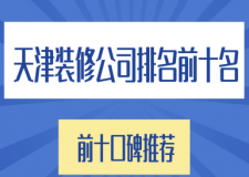 2025年天津装修公司排名前十名(前十口碑推荐）