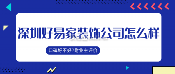 深圳好易家装饰公司怎么样?口碑好不好?附业主评价