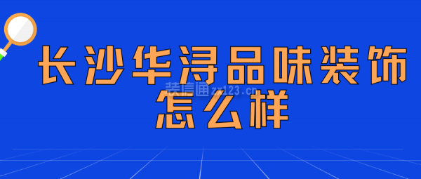 长沙华浔品味装饰怎么样