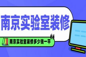 南京实验室装修多少钱一平？2025南京实验室装修报价清单