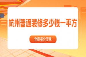 杭州普通装修多少钱一平方(2025全新报价清单)
