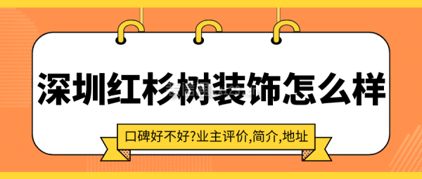深圳红杉树装饰怎么样?口碑好不好?业主评价,简介,地址