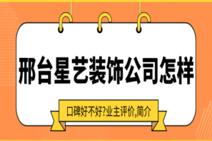 邢台星艺装饰公司怎样?口碑好不好?2025业主评价,简介