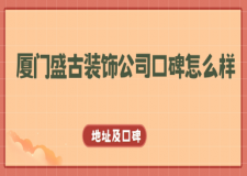 厦门盛古装饰公司口碑怎么样?2025地址及口碑