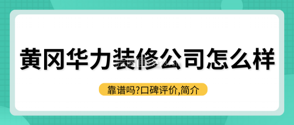 黄冈华力装修公司怎么样?靠谱吗?口碑评价,简介