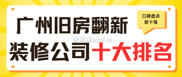 广州旧房翻新公司十大排名(口碑盘点前十强)