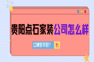 贵阳点石家装公司怎么样?口碑好不好?2025业主评价,简介