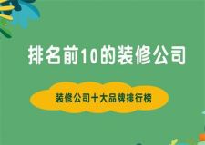 排名前10的装修公司,2025装修公司十大品牌排行榜