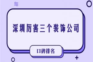 深圳厉害三个装饰公司(2025口碑排名推荐)